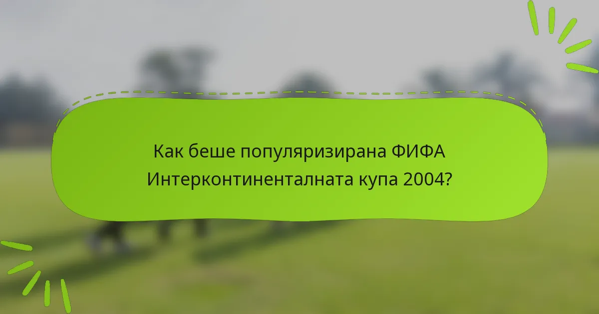 Как беше популяризирана ФИФА Интерконтиненталната купа 2004?