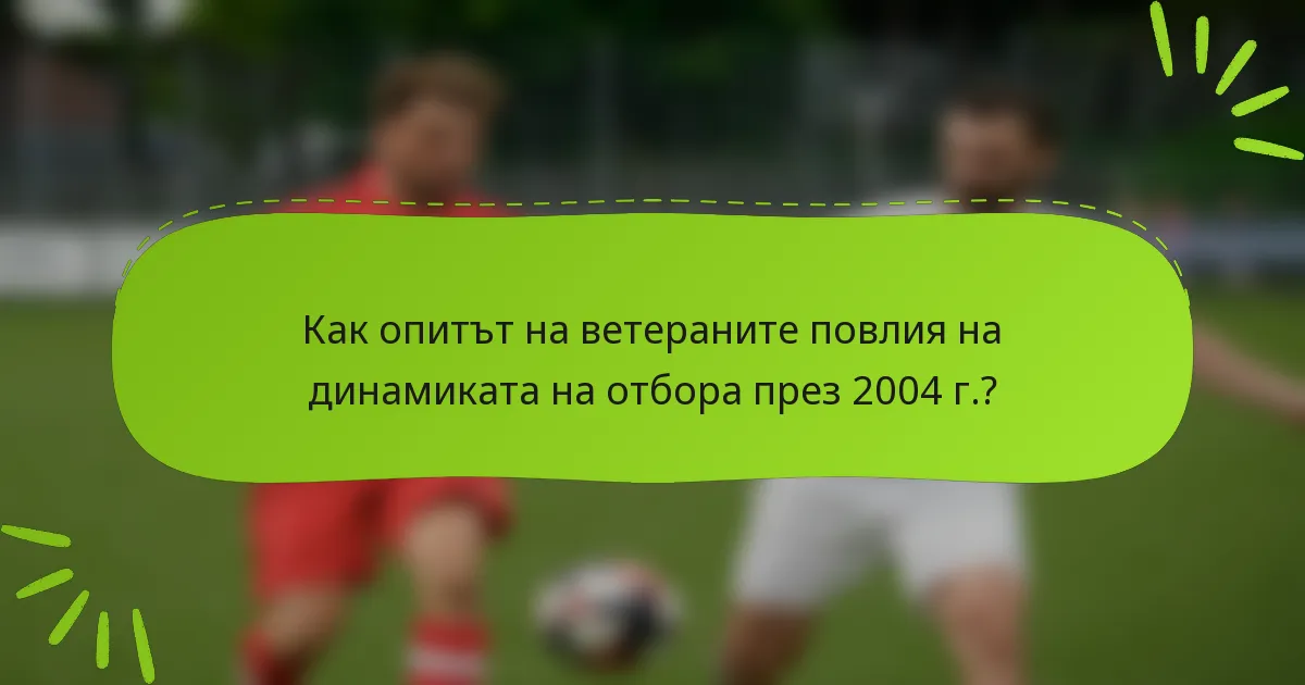 Как опитът на ветераните повлия на динамиката на отбора през 2004 г.?