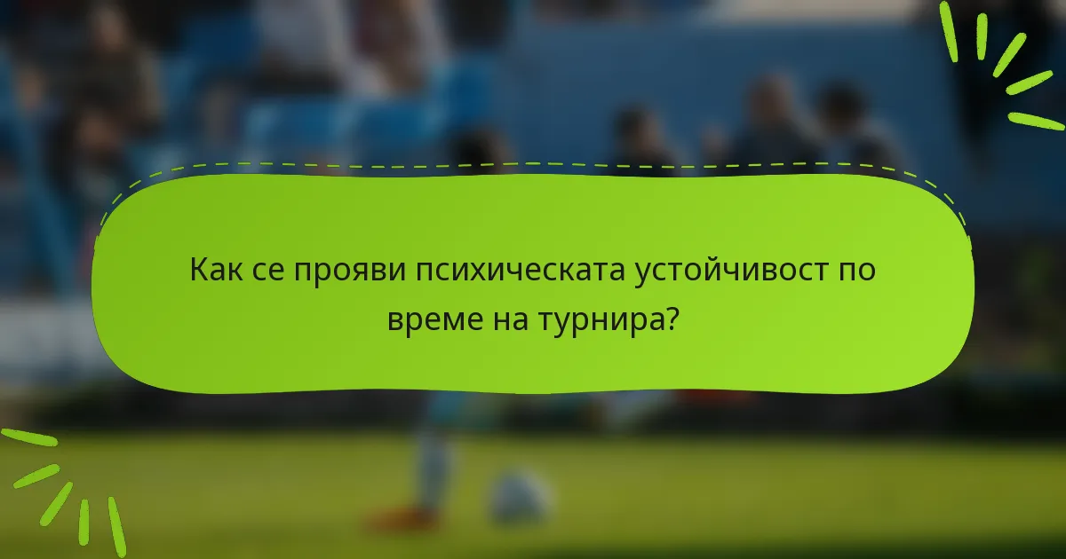 Как се прояви психическата устойчивост по време на турнира?