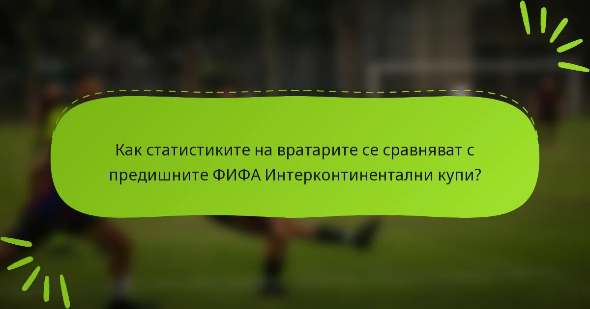 Как статистиките на вратарите се сравняват с предишните ФИФА Интерконтинентални купи?