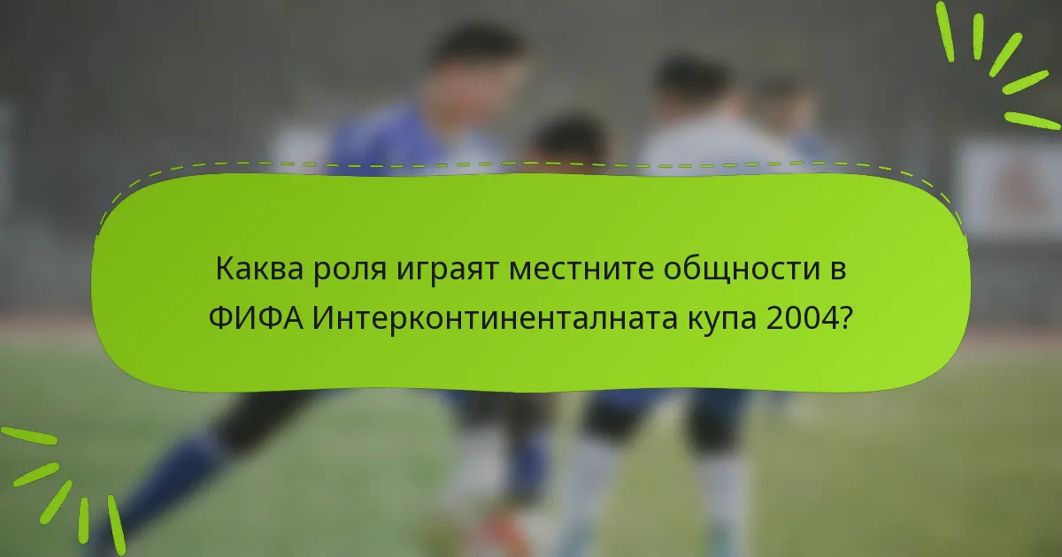 Каква роля играят местните общности в ФИФА Интерконтиненталната купа 2004?