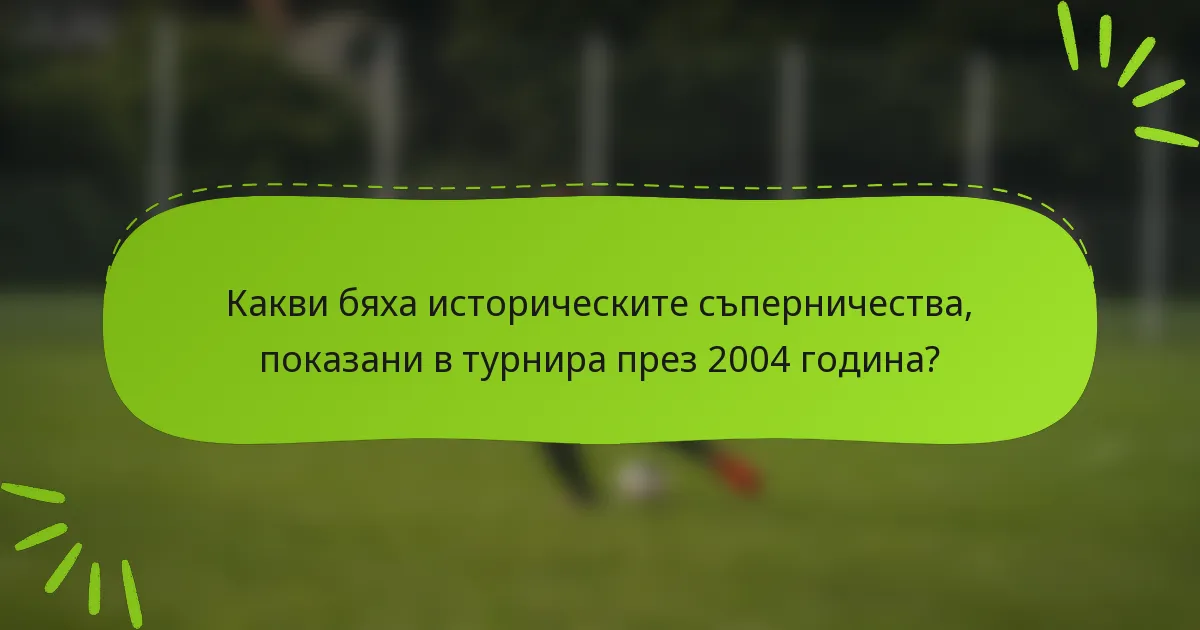 Какви бяха историческите съперничества, показани в турнира през 2004 година?