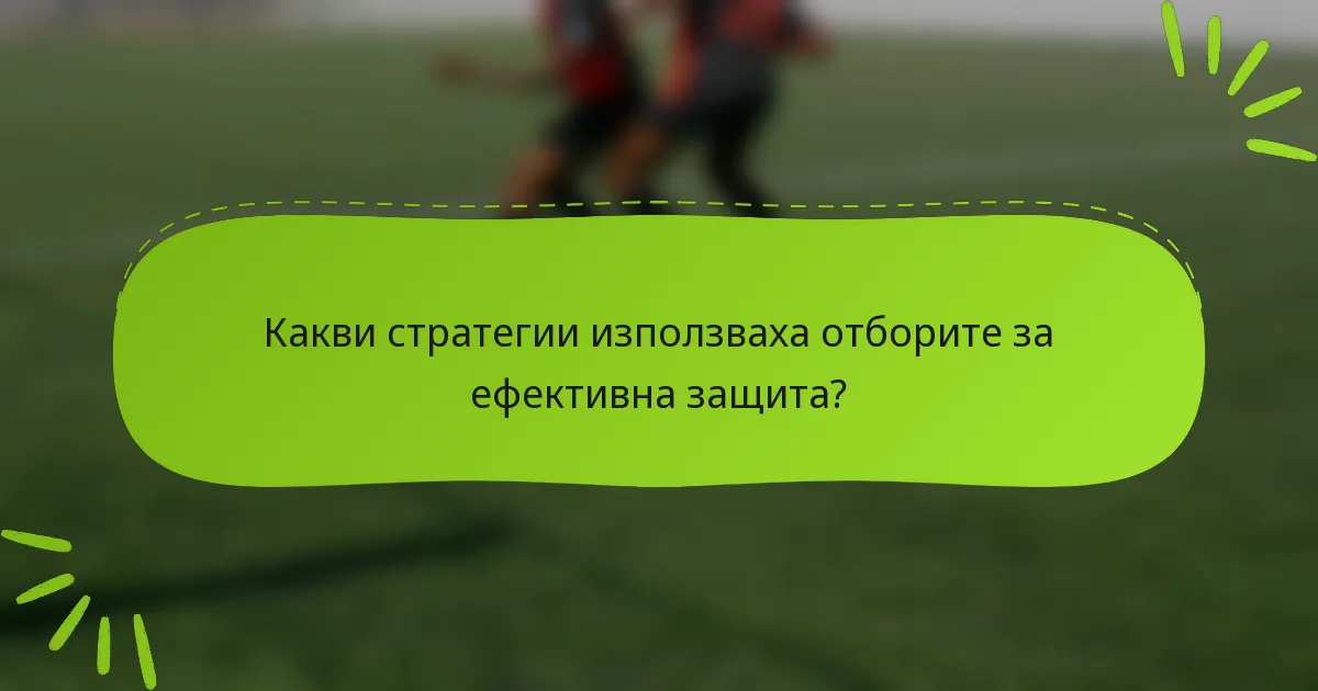 Какви стратегии използваха отборите за ефективна защита?