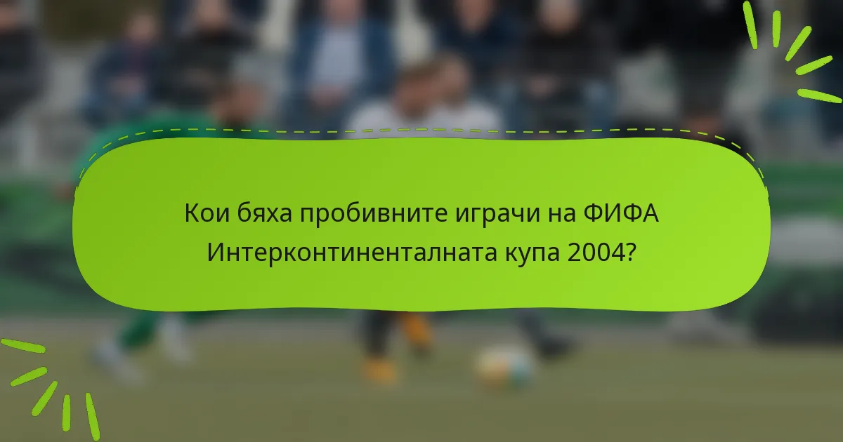 Кои бяха пробивните играчи на ФИФА Интерконтиненталната купа 2004?